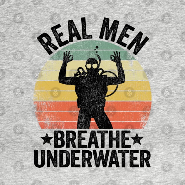 Real Men Breathe Underwater Scuba Diving Dad Gift by Kuehni